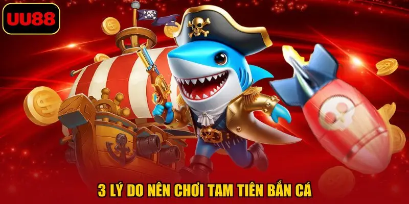 3 lý do nên chơi Tam tiên bắn cá