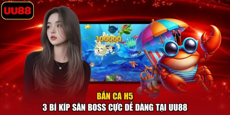 Bắn Cá H5 – 3 Bí Kíp Săn Boss Cực Dễ Dàng Tại UU88
