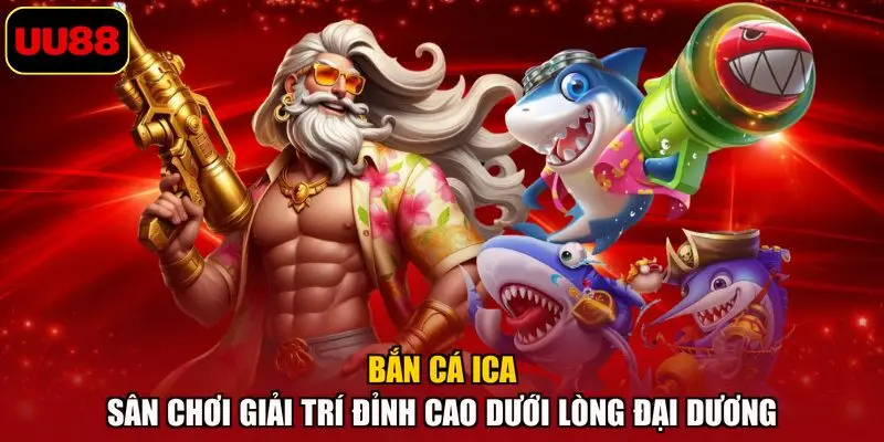 Bắn Cá Ica – Sân Chơi Giải Trí Đỉnh Cao Dưới Lòng Đại Dương