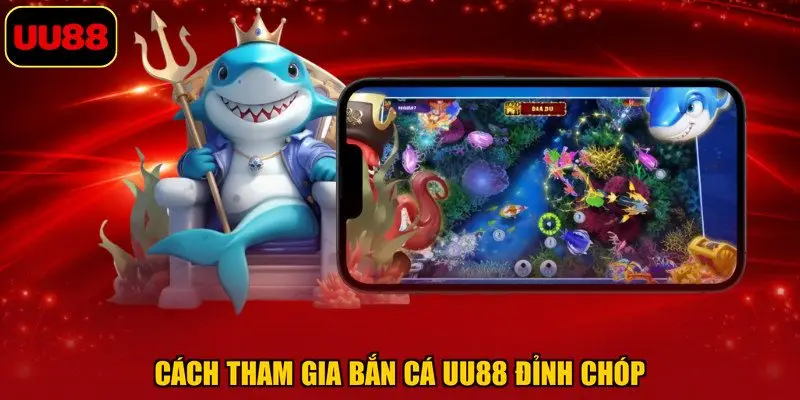 Cách tham gia bắn cá UU88 đỉnh chóp