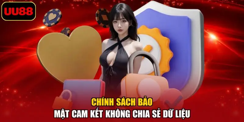 Chính sách bảo mật cam kết không chia sẻ dữ liệu