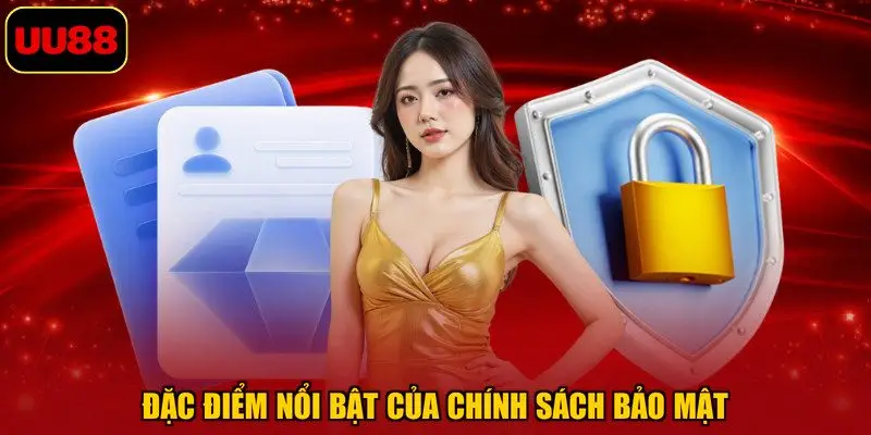 Đặc điểm nổi bật của chính sách bảo mật