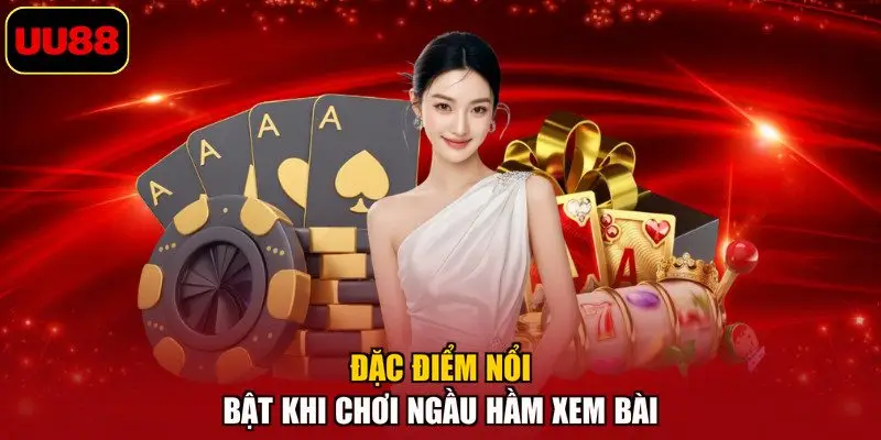 Đặc điểm nổi bật khi chơi ngầu hầm xem bài
