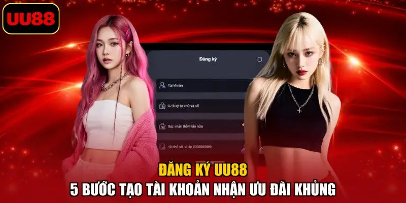Đăng ký UU88 – 5 Bước Tạo Tài Khoản Nhận Ưu Đãi Khủng