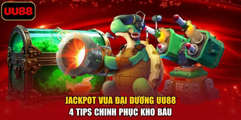 Jackpot Vua Đại Dương UU88 – 4 Tips Chinh Phục Kho Báu