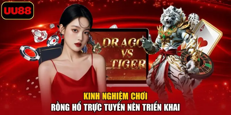 Kinh nghiệm chơi Rồng Hổ trực tuyến nên triển khai