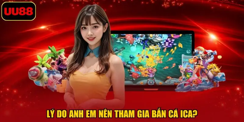 Lý do anh em nên tham gia bắn cá ica?