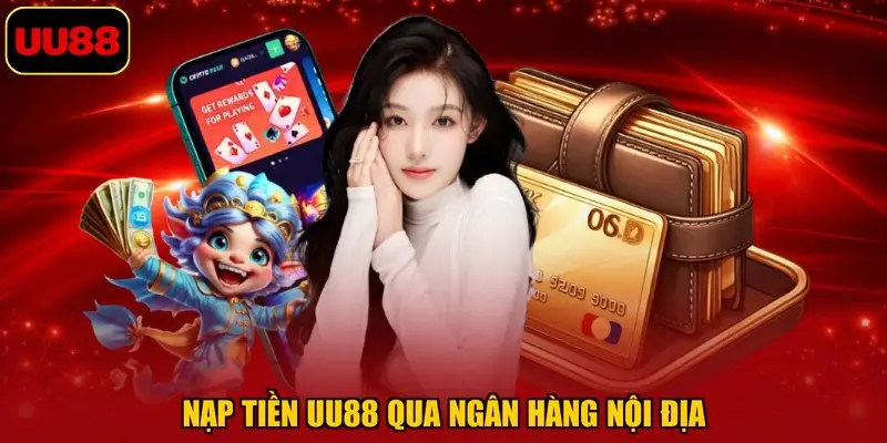 Nạp tiền UU88 qua ngân hàng nội địa
