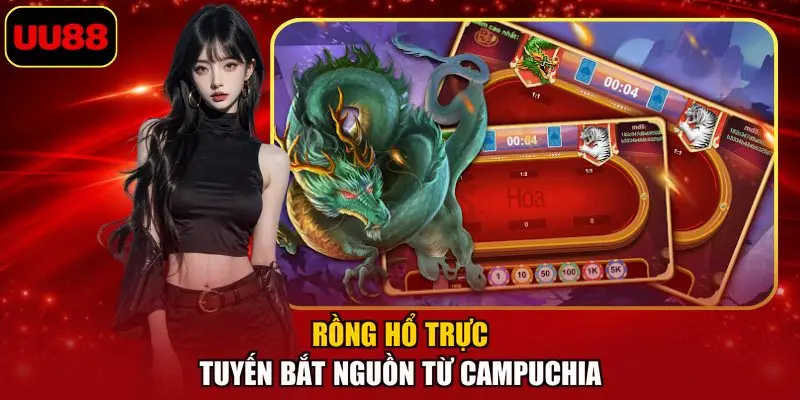 Rồng Hổ trực tuyến bắt nguồn từ Campuchia