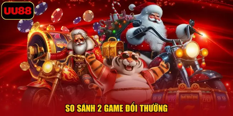 So sánh 2 game đổi thưởng