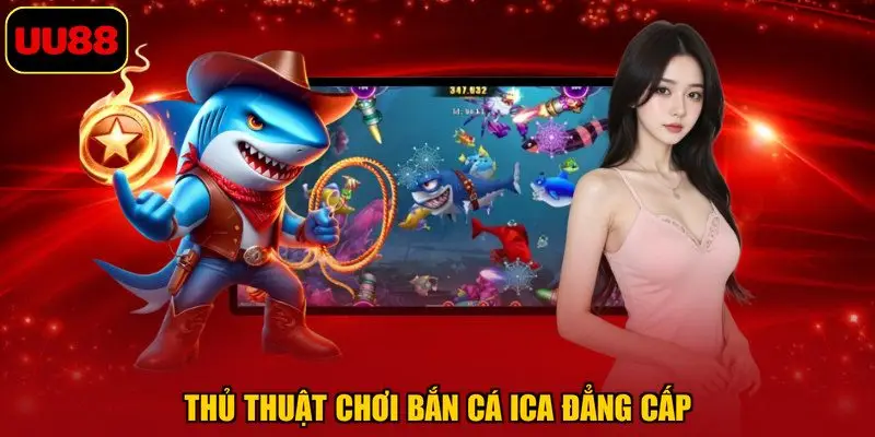 Thủ thuật chơi bắn cá ica đẳng cấp
