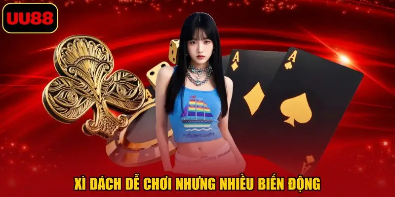 Xì dách dễ chơi nhưng nhiều biến động